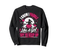 I Know I Paddle Like A Girl Try To Keep Up Sweatshirt
