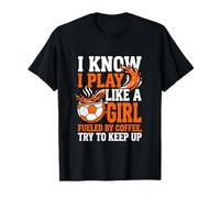 I Know I Play Like A Girl Fueled by Coffee Soccer Player T-Shirt