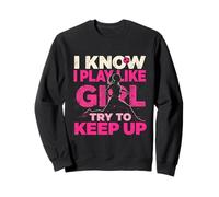 I KNOW I PLAY LIKE A GIRL TRY TO KEEP UP Empowerment Sweatshirt