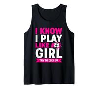 I Know I Play Like A Girl Try To Keep Up Soccer Tank Top