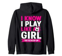 I Know I Play Like A Girl Try To Keep Up Soccer Zip Hoodie