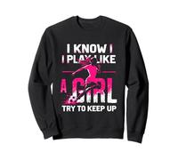 I KNOW I PLAY LIKE A GIRL TRY TO KEEP UP Sweatshirt