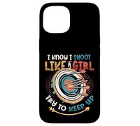 I Know I Shoot Like A Girl Try To Keep Up Girls Archery Case for iPhone 15