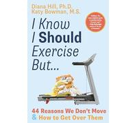 I Know I Should Exercise, But... : 44 Reasons We Don't Move More and How to Get Over Them