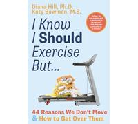 I Know I Should Exercise, But... : 44 Reasons We Don't Move More and How to Get Over Them