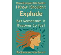 I Know I Shouldn’t Explode But Sometimes It Happens Too Fast: Neurodivergent Life Toolkit (Short Read Book 2 #2) (The Neurodivergent Life Series)