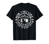 I know I Ski like an Old Man Try to Keep Up for a Skier T-Shirt