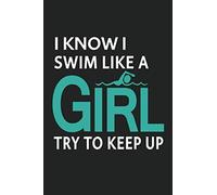 I know i swim like a girl try to keep up: Coaches Swimming LOGBOOK/JOURNAL Swimmers and Swim Coaches | Gift Book for Swimmers and People who loves Swimming, Pools, Chlorine and Swim Training