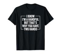 I Know I'm A Handful But That's Why You Have Two Hands T-Shirt