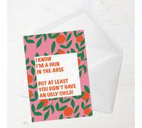 I Know I'm A Pin In The Arse, But T Least You Didn't Have An Ugly Child! Greetings Card - Large Card
