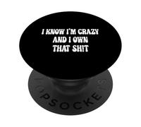 I Know I'm Crazy And I Own That Sh!t PopSockets Adhesive PopGrip