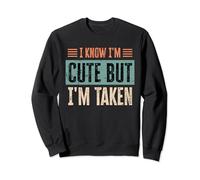 I Know I'm Cute but I'm Taken for Couples Sorry I'm Taken Sweatshirt