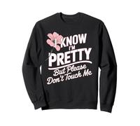 I Know I'm Pretty But Please Do Not Touch Me Girl Woman Sweatshirt