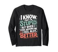 I Know I'm Stupid But I Feel Better Around You - Long Sleeve T-Shirt