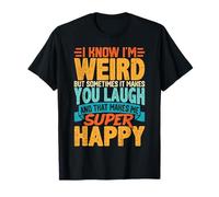 I Know I'm Weird But Sometimes It Makes You Laugh T-Shirt