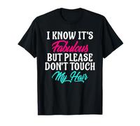 I KNOW IT'S FABULOUS BUT PLEASE DON'T TOUCH MY HAIR T-Shirt