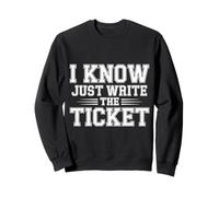 I Know Just Write The Ticket Sarcastic Driver Car |- Sweatshirt