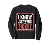 I Know Just Write The Ticket Sarcastic Driver Car |- Sweatshirt