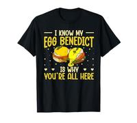 I Know My Egg Benedict is why Youre All here T-Shirt