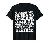 I Know My Husband is Older Somebody's Gotta Take Care T-Shirt