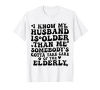 I Know My Husband is Older Somebody's Gotta Take Care T-Shirt