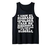 I Know My Husband is Older Somebody's Gotta Take Care Tank Top