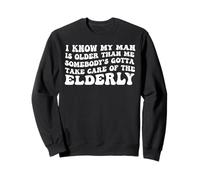 I Know My Is Older Than Me Somebody's Gotta Take Care of Sweatshirt