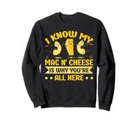 I know my mac n' cheese is why youre all here Sweatshirt