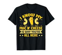 I Know My mac n' Cheese is why Youre All here T-Shirt