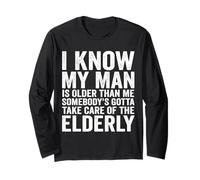 I Know My Man is Older Than Me Somebody's Gotta Take Care Long Sleeve T-Shirt