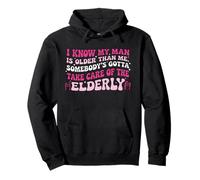 I Know My Man Is Older Than Me Somebody's Gotta Take Care Of Pullover Hoodie