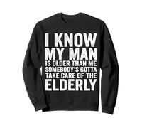 I Know My Man Is Older Than Me Somebody's Gotta Take Care Sweatshirt