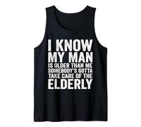 I Know My Man is Older Than Me Somebody's Gotta Take Care Tank Top