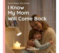 I Know My Mom Will Come Back: Helping Kids Handle Big Emotions (Small Steps, Big Smiles)