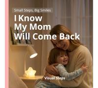 I Know My Mom Will Come Back: Helping Kids Handle Big Emotions (Small Steps, Big Smiles)