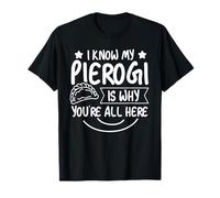 I Know My Pierogi is Why Youre All Here T-Shirt