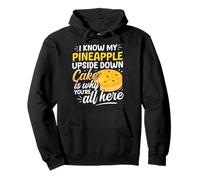 I know my Pineapple Upside Down Cake is why youre all here Pullover Hoodie