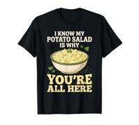 I Know My Potato Salad is Why You Re All Here T-Shirt