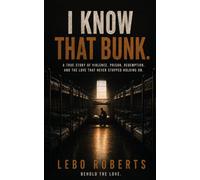 I Know That Bunk: A true story of violence, prison, redemption, and the love that never stopped holding on