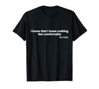 I Know that I Know Nothing Get Comfortable Socrates Gift T-Shirt