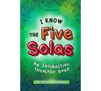 I Know the Five Solas: An Interactive Theology Book for Christian Children