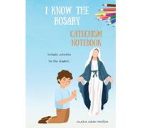 I KNOW THE ROSARY: CATECHISM NOTEBOOK: INCLUDES ACTIVITIES FOR THE STUDENT