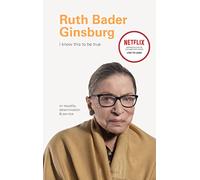 I Know This to Be True: Ruth Bader Ginsburg: On Equality, Determination, and Service
