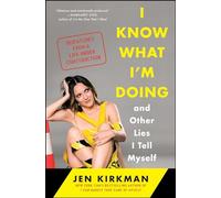 I Know What I'm Doing -- and Other Lies I Tell Myself: Dispatches from a Life Under Construction