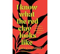 I Know What the Red Clay Looks Like : The Voice and Vision of Black Women Writers (Expanded and Revised Edition)