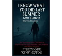 I KNOW WHAT YOU DID LAST SUMMER (2025 REBOOT): An Unofficial Film Companion Exploring The 2025 Reboot, Cast, Legacy, and Killer Secrets