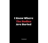 I Know Where The Bodies Are Buried Notebook: A Funny Journal, Notebook, and Diary to Freak Out The Person Sitting Next to You | 6 x 9 - 120 pages