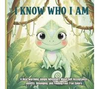 I know Who I Am: A Heartwarming Jungle Adventure About Self-Acceptance, Identity, Belonging, and Finding Your True Colors