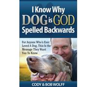 I Know Why Dog Is GOD Spelled Backwards : For Anyone Who's Ever Loved A Dog, This Is The Message They Want You To Know