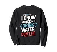 I Know You Didn't Drink Water Don't Lie Phlebotomist Sweatshirt
